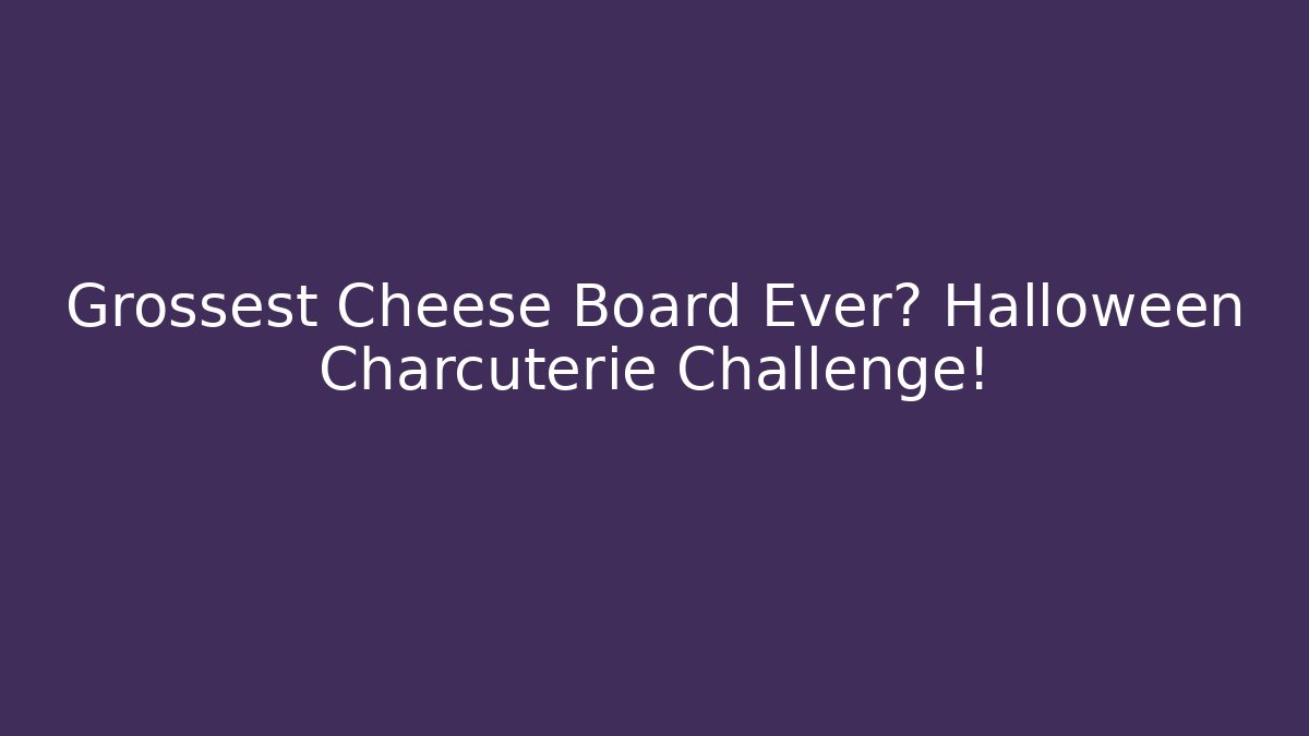 Grossest Cheese Board Ever? Halloween Charcuterie Challenge!