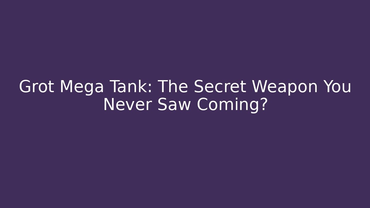 Grot Mega Tank: The Secret Weapon You Never Saw Coming? - Critter Realm