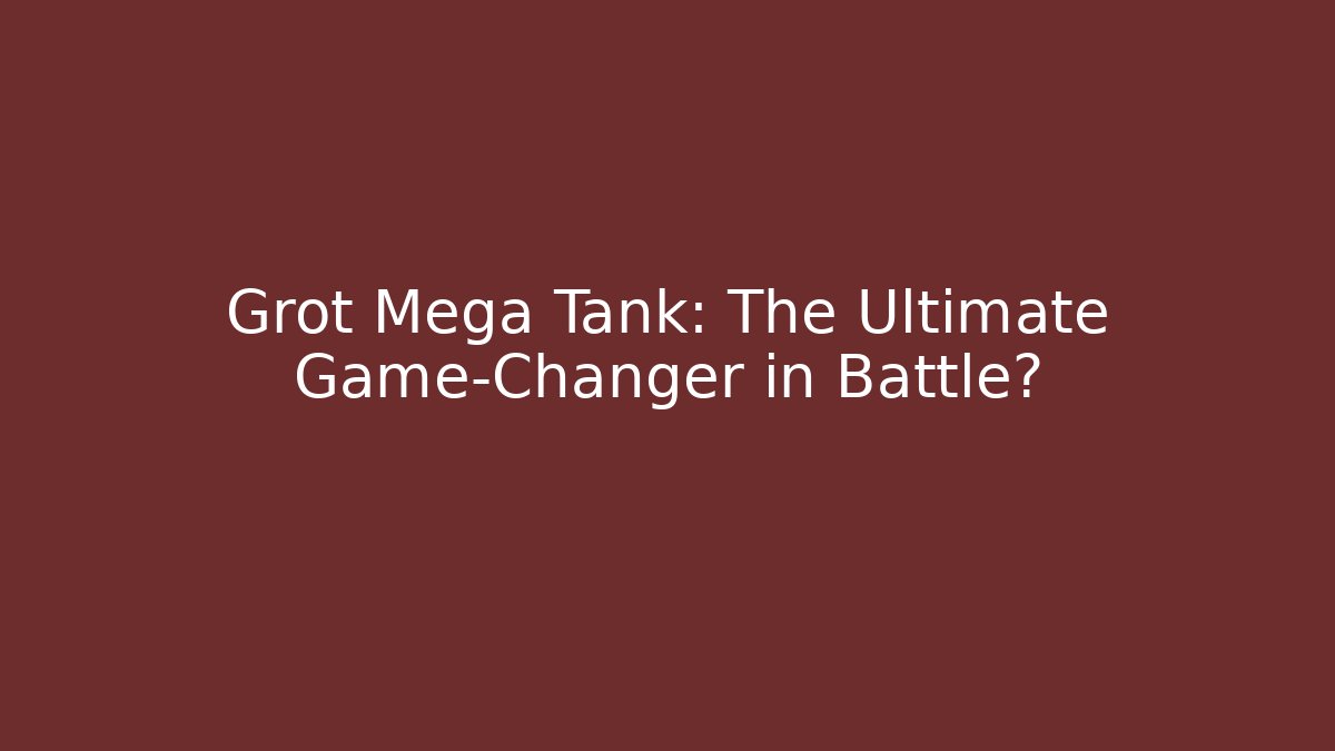Grot Mega Tank: The Ultimate Game-Changer in Battle? - Critter Realm