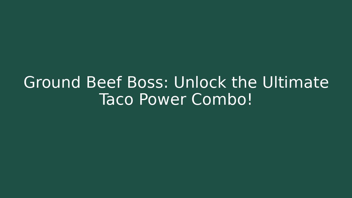 Ground Beef Boss: Unlock the Ultimate Taco Power Combo!
