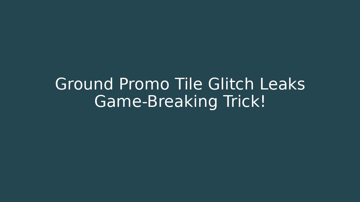 Ground Promo Tile Glitch Leaks Game-Breaking Trick!
