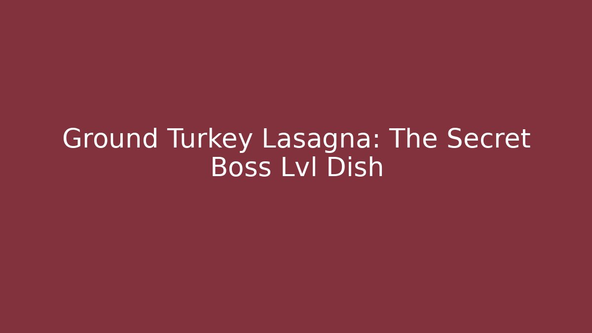 Ground Turkey Lasagna: The Secret Boss Lvl Dish - Critter Realm
