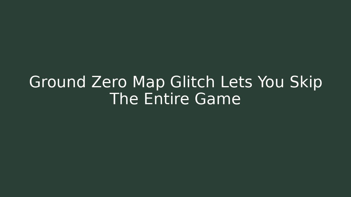 Ground Zero Map Glitch Lets You Skip The Entire Game