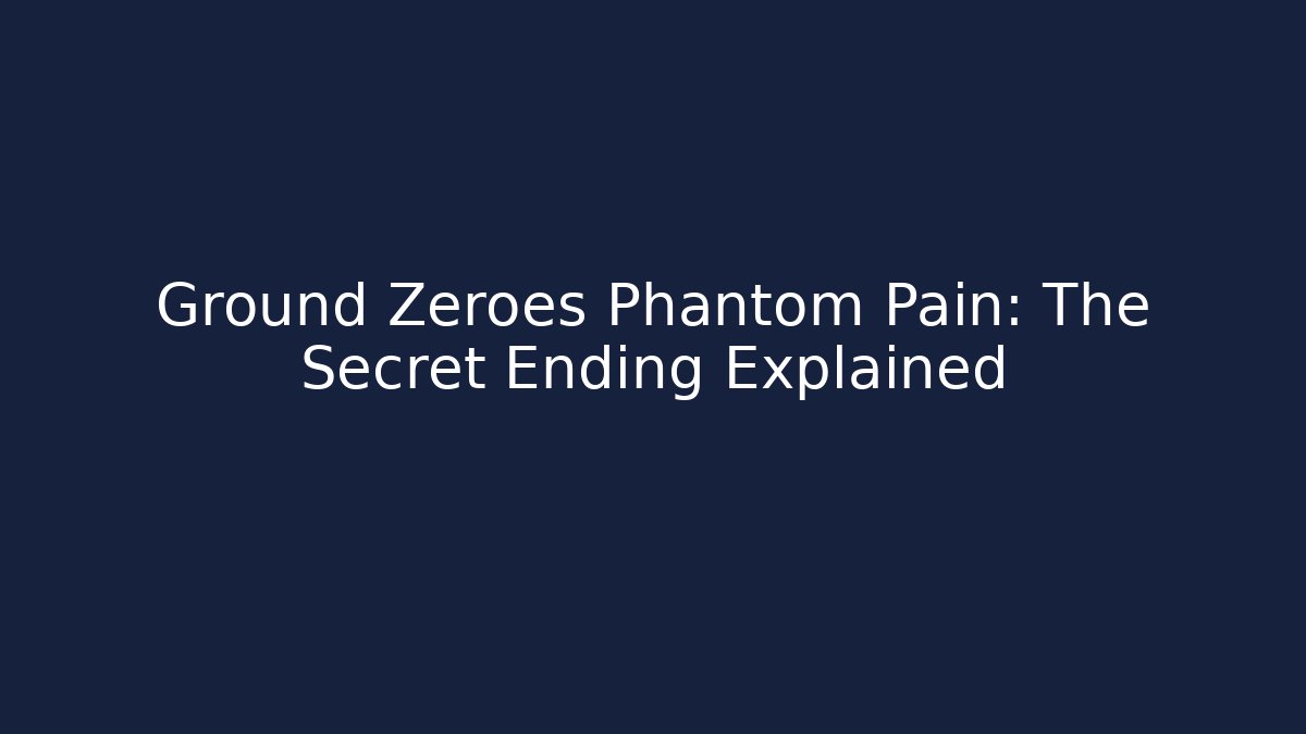 Ground Zeroes Phantom Pain: The Secret Ending Explained