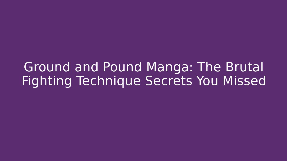 Ground and Pound Manga: The Brutal Fighting Technique Secrets You Missed