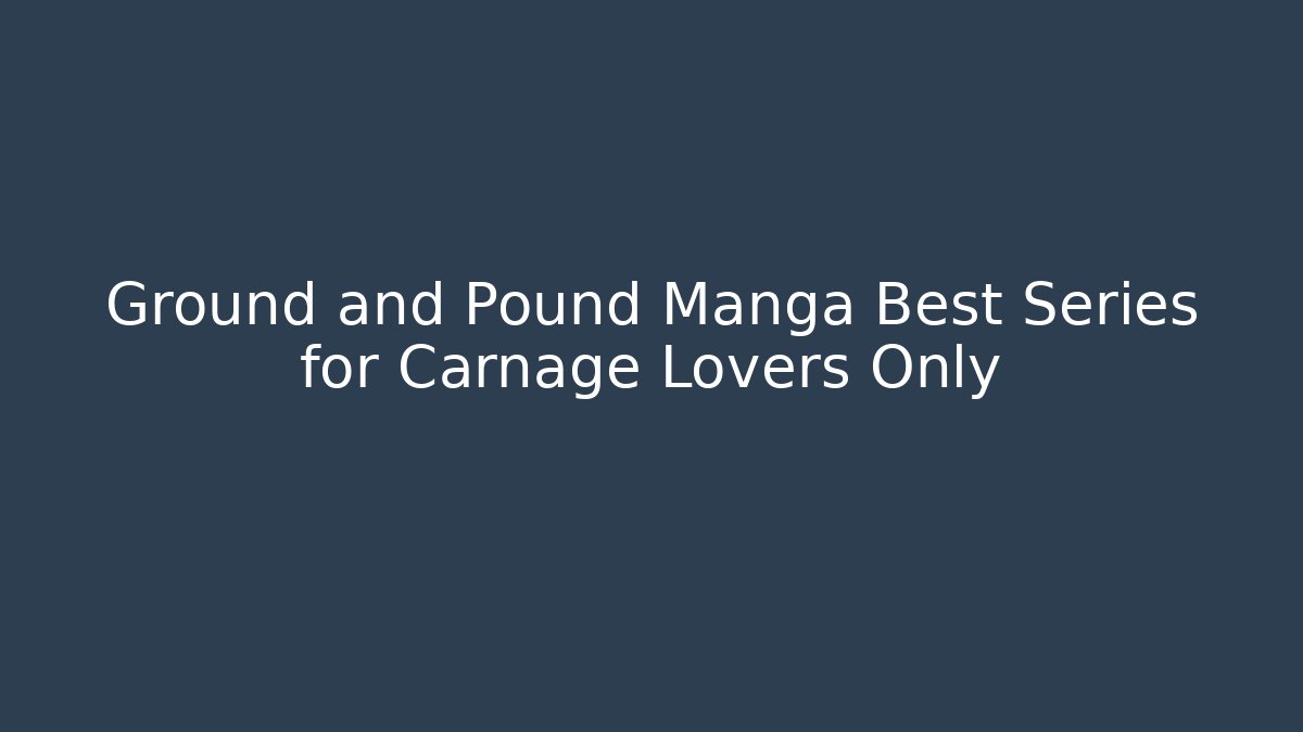 Ground and Pound Manga Best Series for Carnage Lovers Only