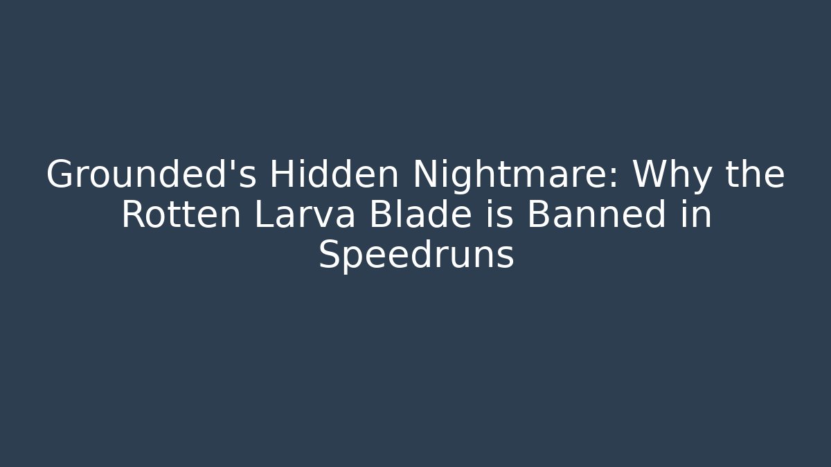 Grounded's Hidden Nightmare: Why the Rotten Larva Blade is Banned in Speedruns