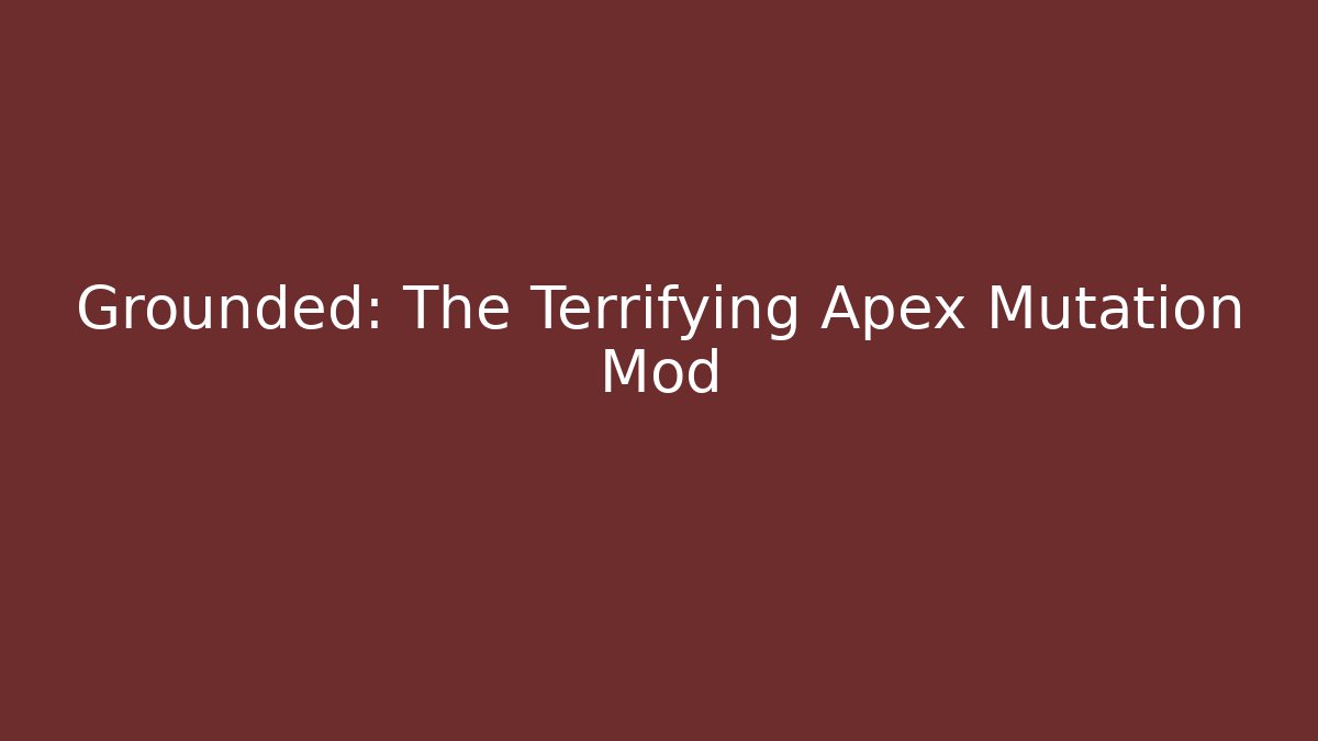 Grounded: The Terrifying Apex Mutation Mod