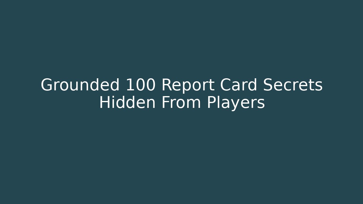 Grounded 100 Report Card Secrets Hidden From Players - Critter Realm