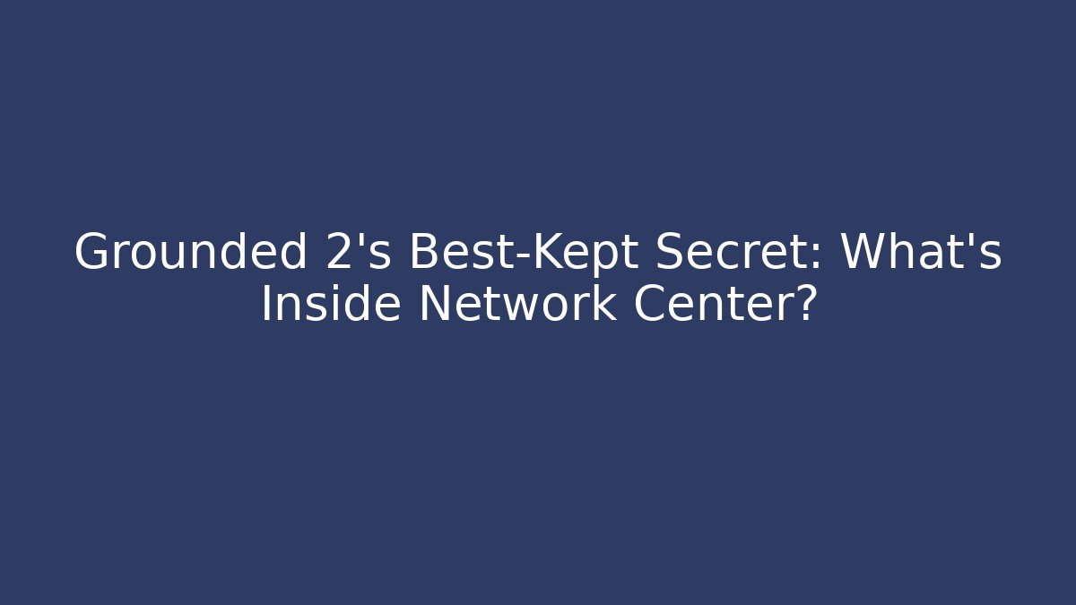 Grounded 2's Best-Kept Secret: What's Inside Network Center? - Critter Realm