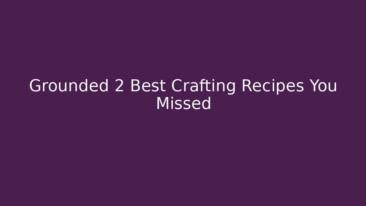 Grounded 2 Best Crafting Recipes You Missed