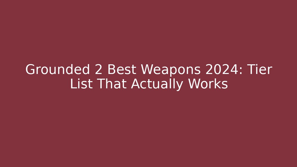 Grounded 2 Best Weapons 2024: Tier List That Actually Works