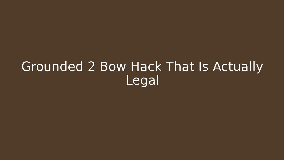 Grounded 2 Bow Hack That Is Actually Legal