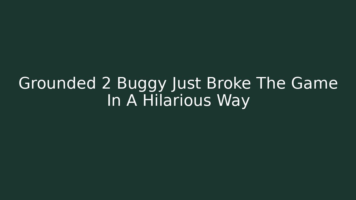 Grounded 2 Buggy Just Broke The Game In A Hilarious Way