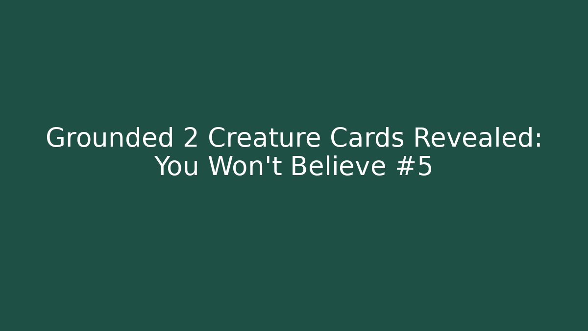Grounded 2 Creature Cards Revealed: You Won't Believe #5
