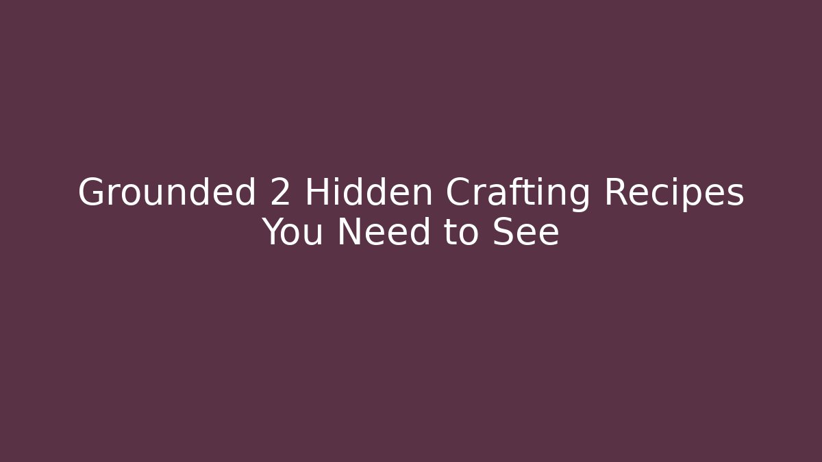 Grounded 2 Hidden Crafting Recipes You Need to See