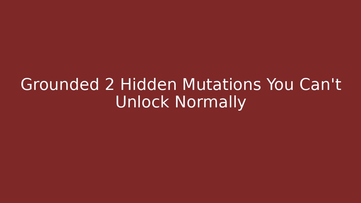 Grounded 2 Hidden Mutations You Can't Unlock Normally