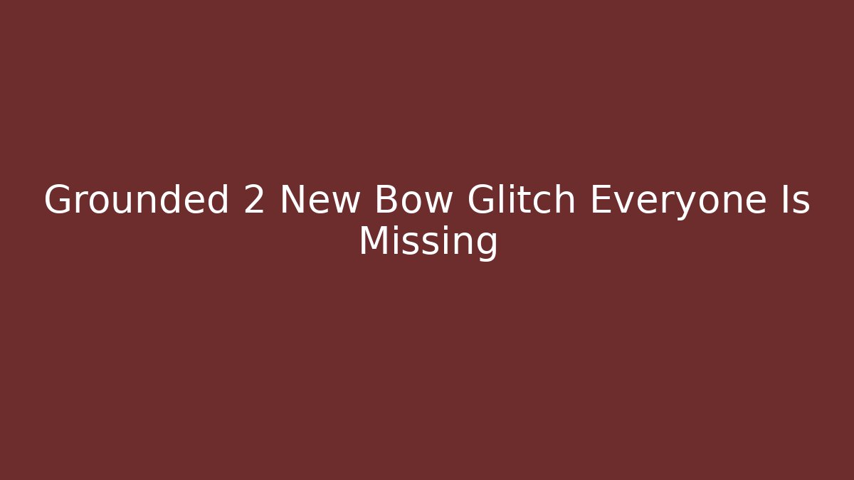 Grounded 2 New Bow Glitch Everyone Is Missing