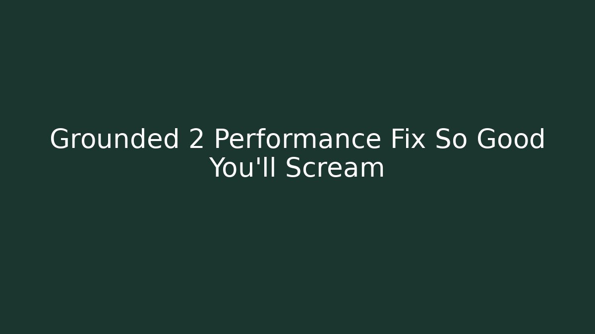 Grounded 2 Performance Fix So Good You'll Scream - Critter Realm