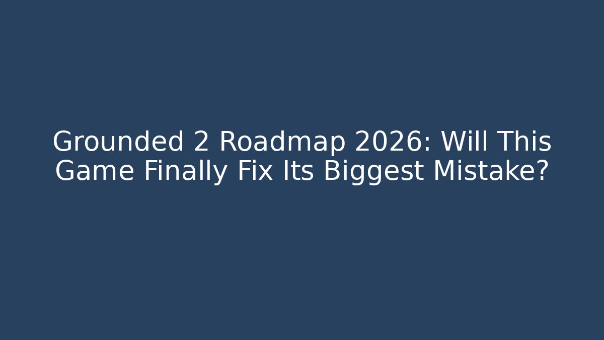 Grounded 2 Roadmap 2026: Will This Game Finally Fix Its Biggest Mistake?