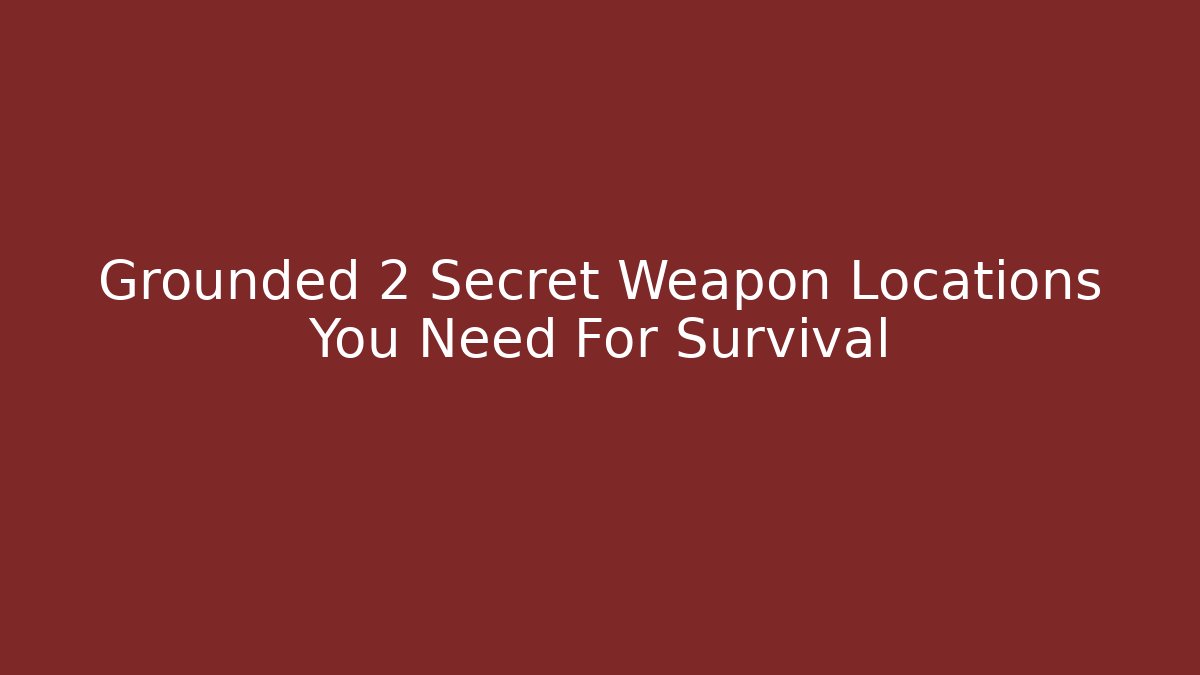 Grounded 2 Secret Weapon Locations You Need For Survival