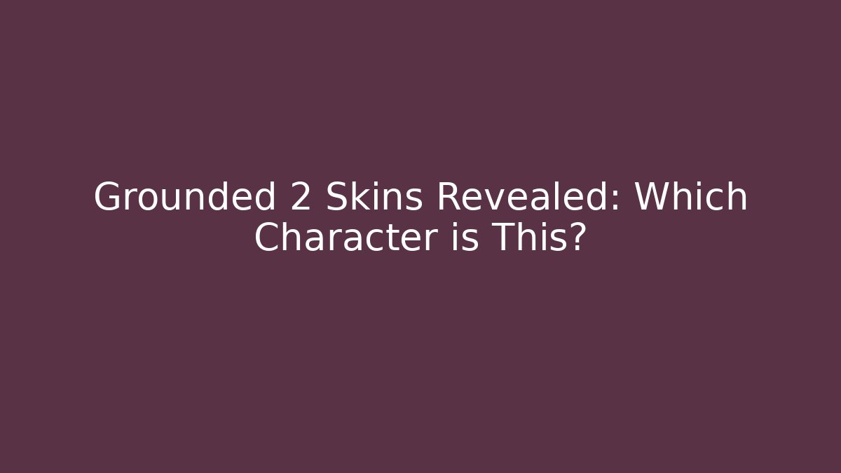 Grounded 2 Skins Revealed: Which Character is This?