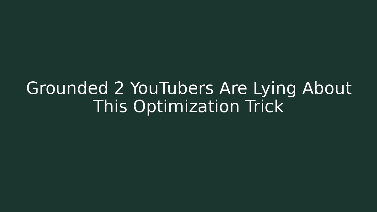 Grounded 2 YouTubers Are Lying About This Optimization Trick