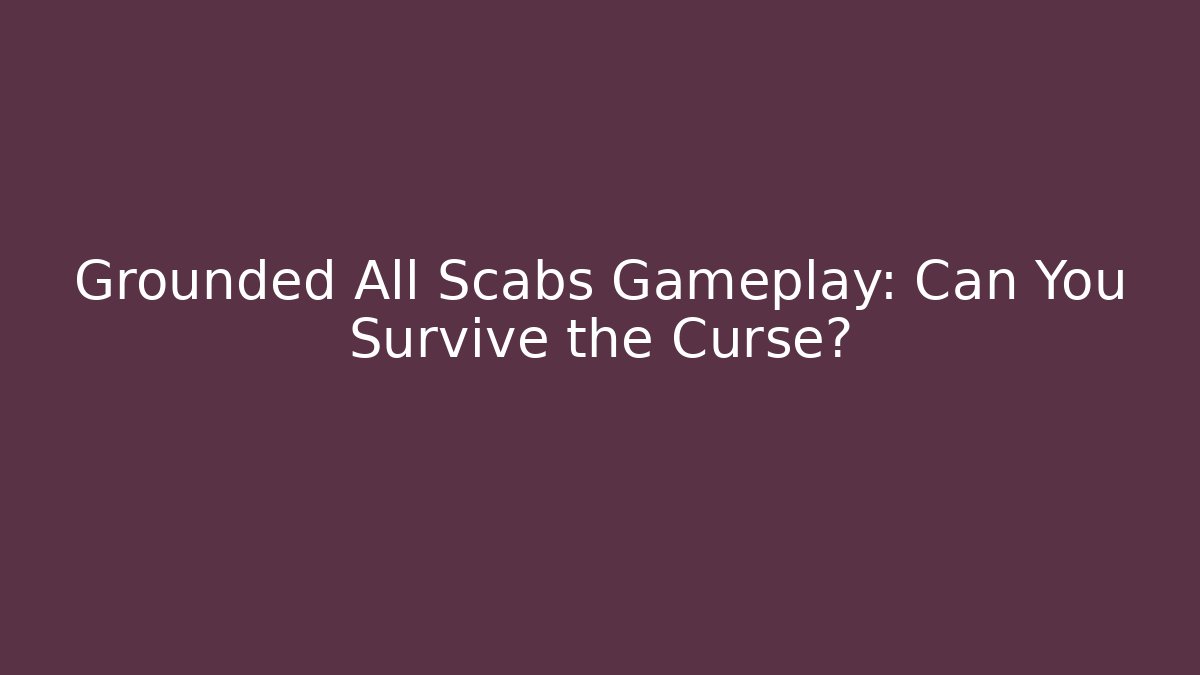 Grounded All Scabs Gameplay: Can You Survive the Curse?