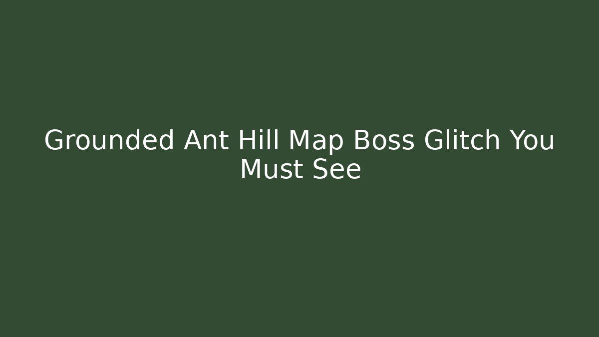 Grounded Ant Hill Map Boss Glitch You Must See