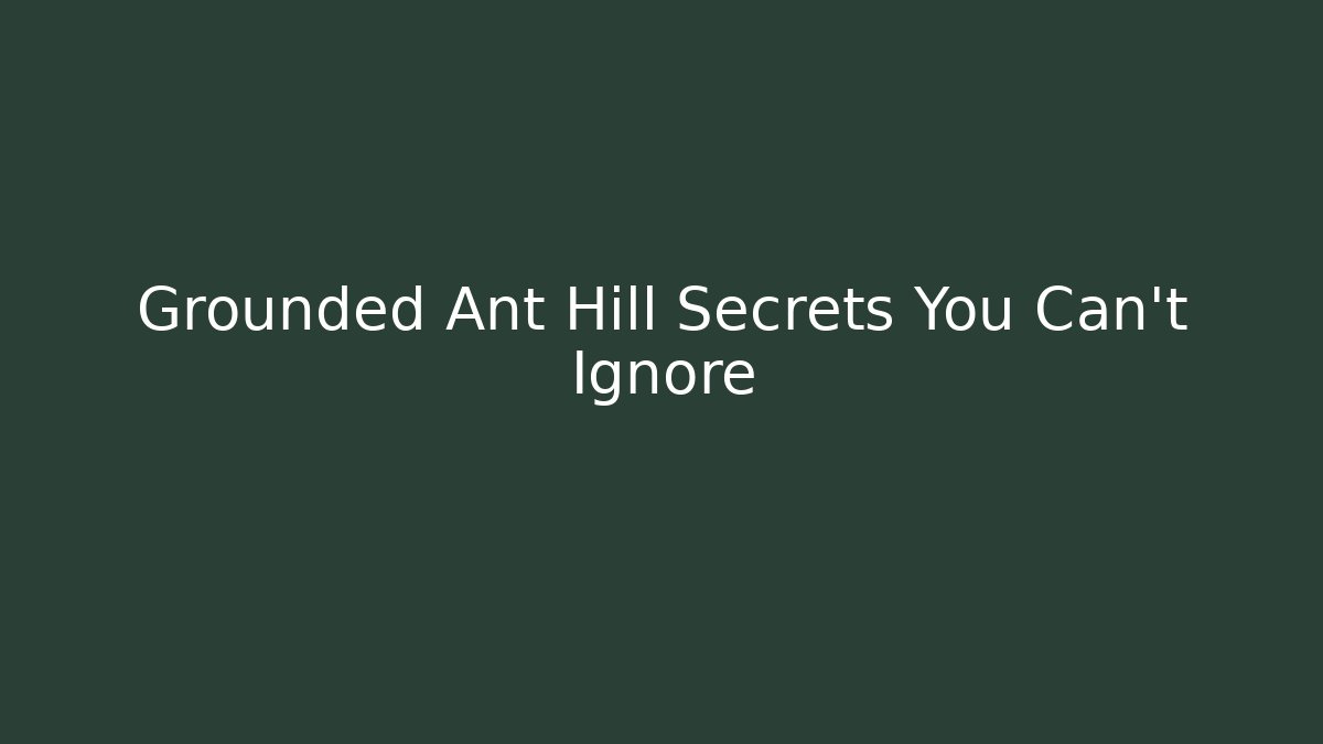Grounded Ant Hill Secrets You Can't Ignore