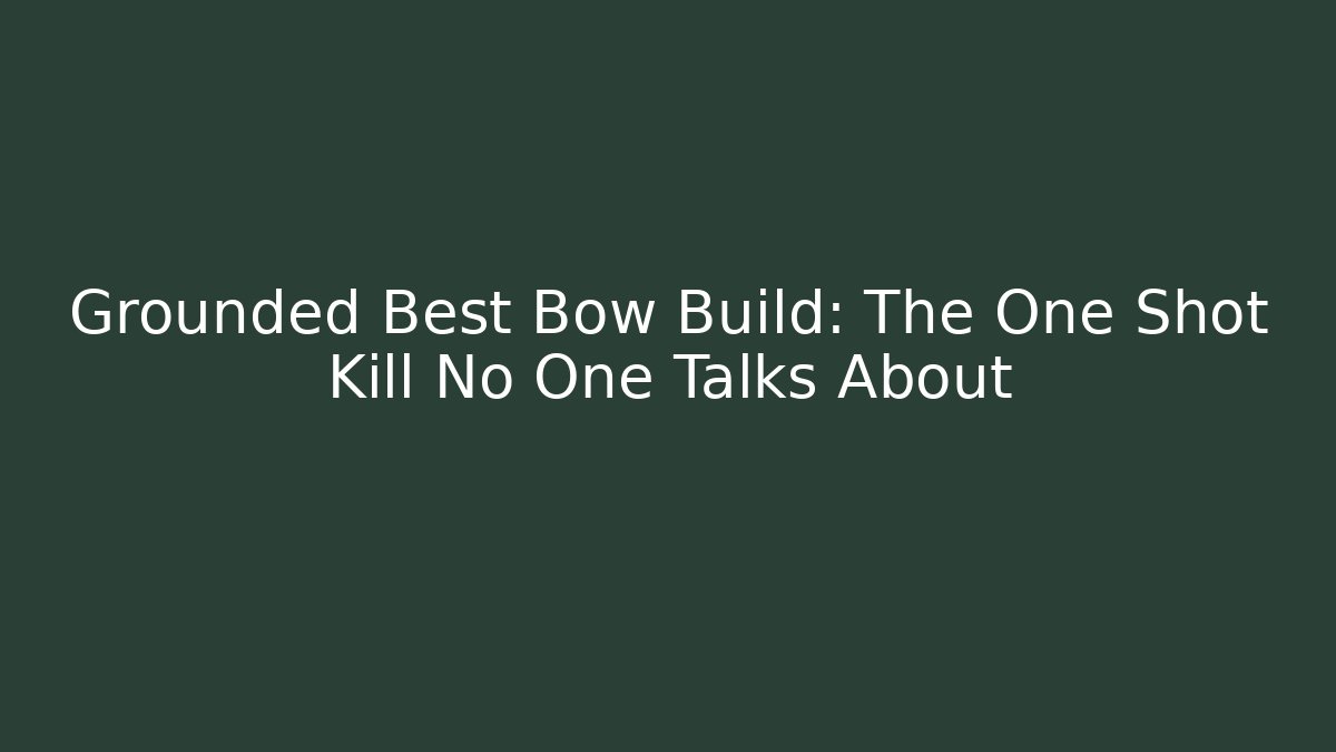 Grounded Best Bow Build: The One Shot Kill No One Talks About - Critter Realm