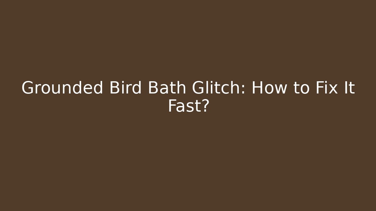 Grounded Bird Bath Glitch: How to Fix It Fast?