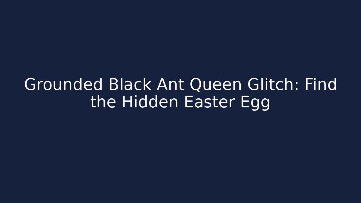 Grounded Black Ant Queen Glitch: Find the Hidden Easter Egg