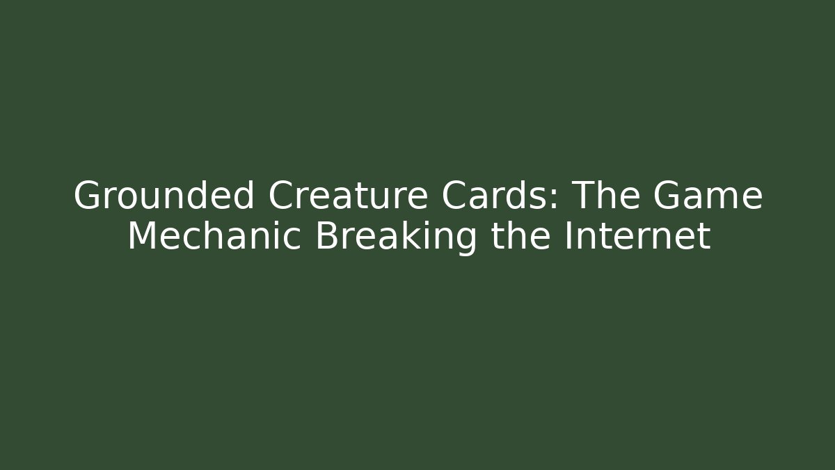 Grounded Creature Cards: The Game Mechanic Breaking the Internet