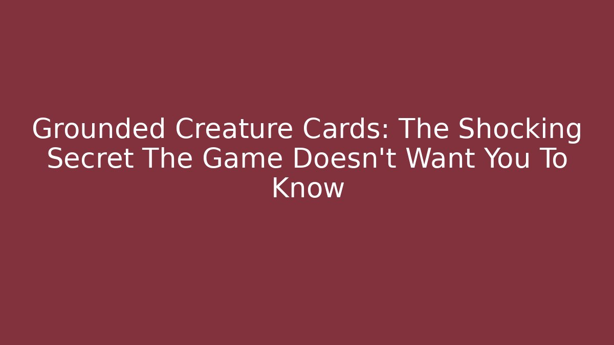 Grounded Creature Cards: The Shocking Secret The Game Doesn't Want You To Know