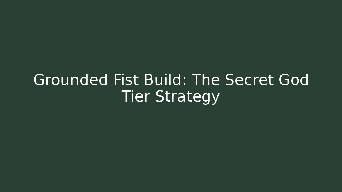 Grounded Fist Build: The Secret God Tier Strategy