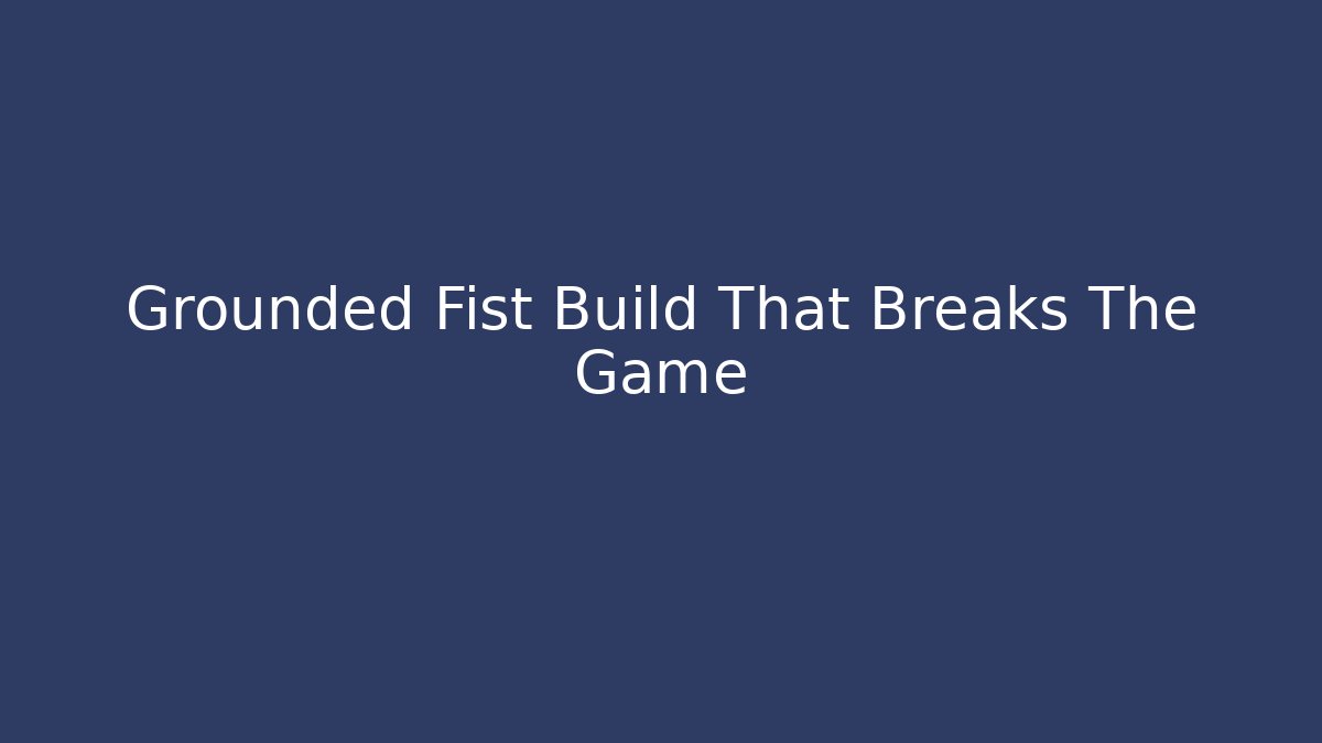 Grounded Fist Build That Breaks The Game - Critter Realm