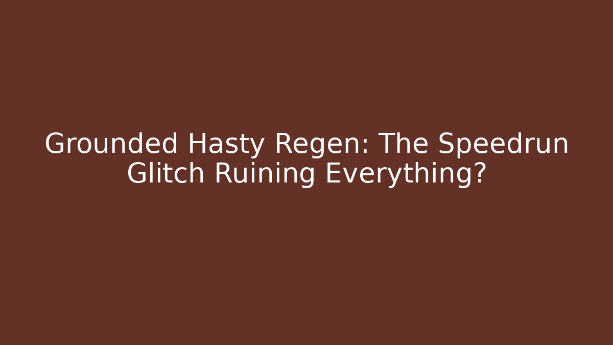 Grounded Hasty Regen: The Speedrun Glitch Ruining Everything? - Critter Realm