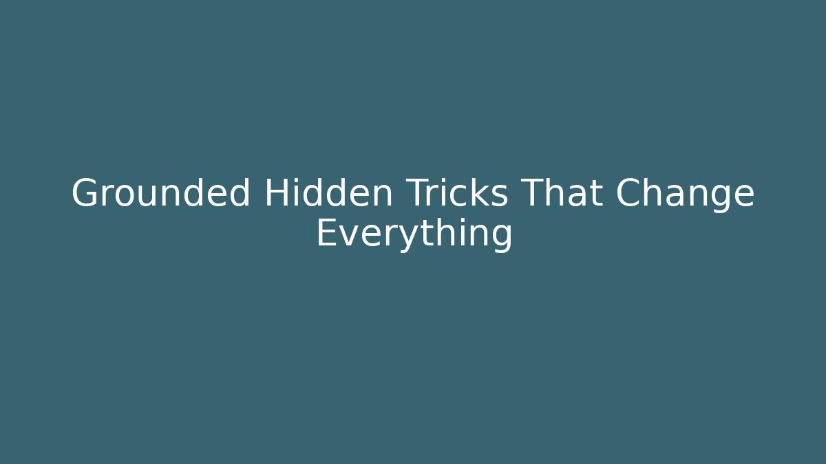 Grounded Hidden Tricks That Change Everything