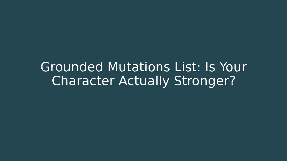 Grounded Mutations List: Is Your Character Actually Stronger?