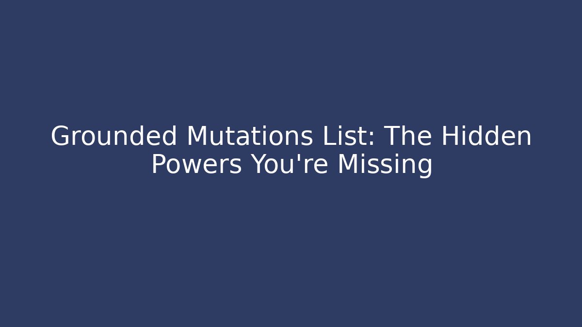 Grounded Mutations List: The Hidden Powers You're Missing
