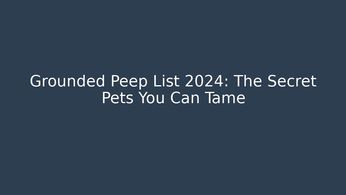 Grounded Peep List 2024: The Secret Pets You Can Tame