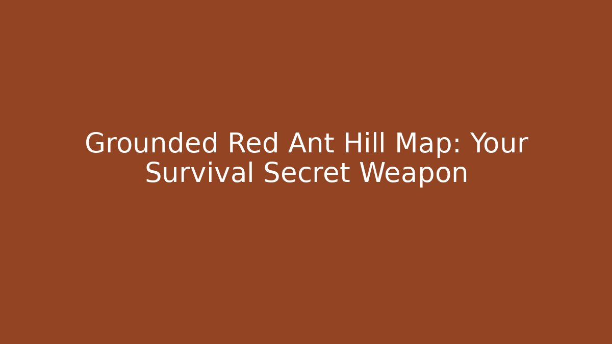 Grounded Red Ant Hill Map: Your Survival Secret Weapon