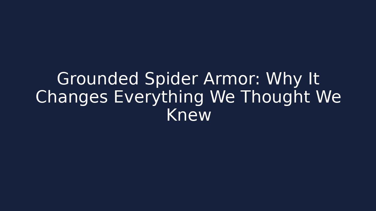 Grounded Spider Armor: Why It Changes Everything We Thought We Knew