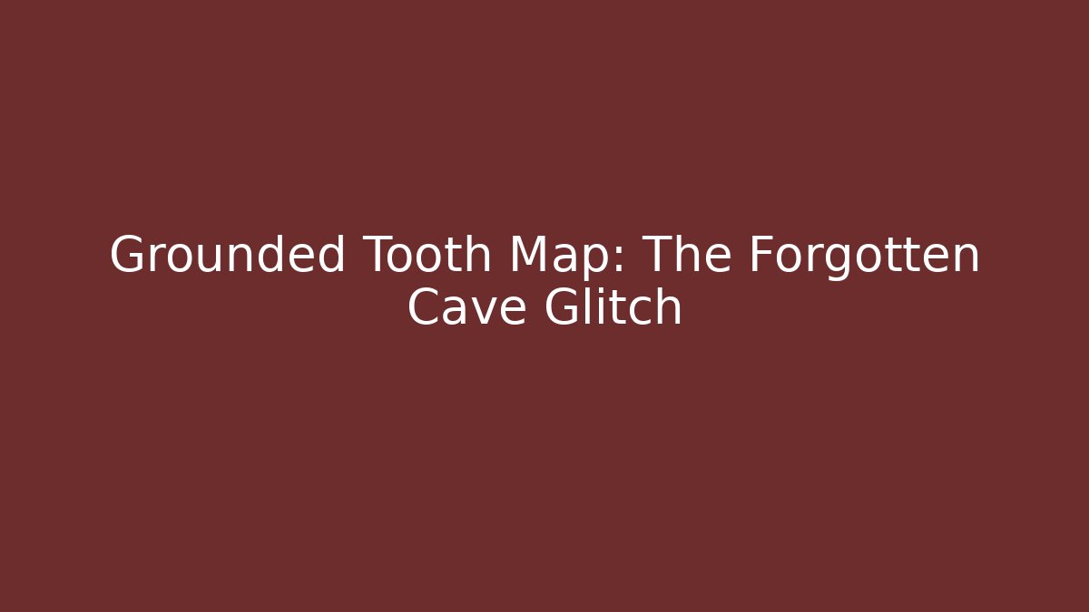 Grounded Tooth Map: The Forgotten Cave Glitch - Critter Realm