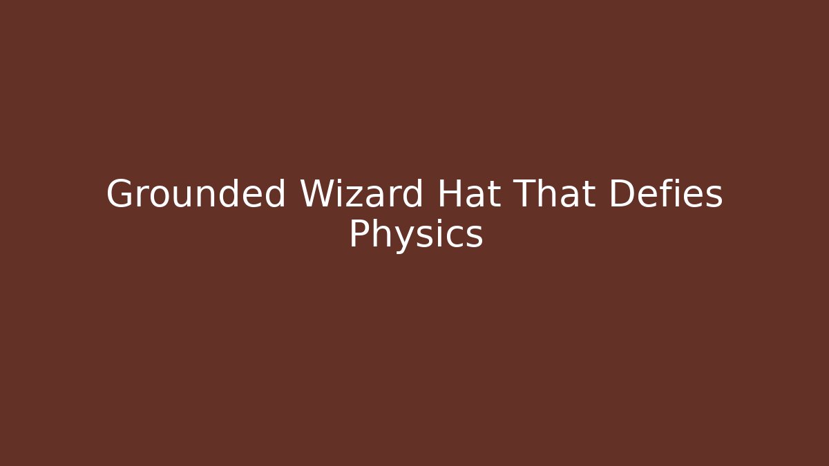Grounded Wizard Hat That Defies Physics