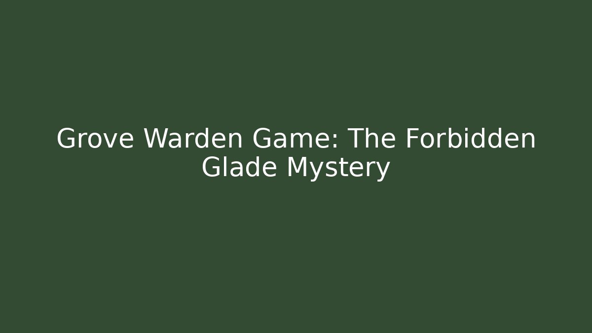 Grove Warden Game: The Forbidden Glade Mystery