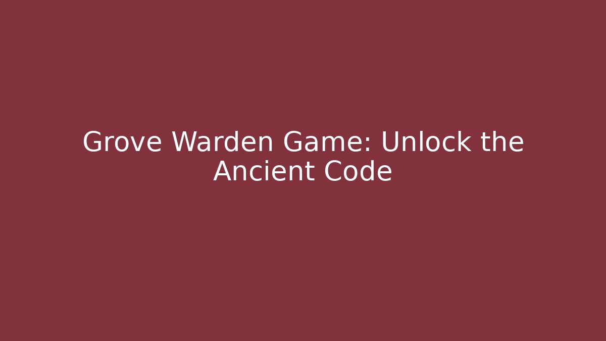 Grove Warden Game: Unlock the Ancient Code
