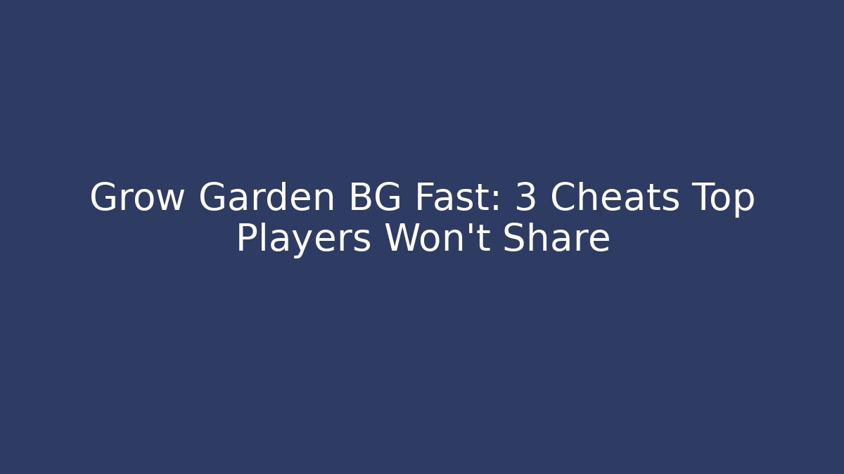 Grow Garden BG Fast: 3 Cheats Top Players Won't Share