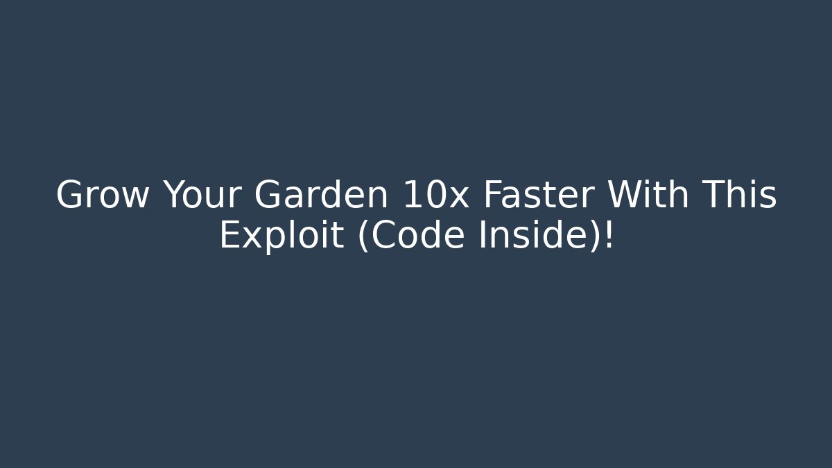 Grow Your Garden 10x Faster With This Exploit (Code Inside)!